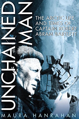 Maura Hanrahan Unchained Man The Arctic Life And Times Of Captain Robert Abram 