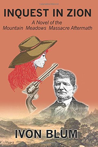 Ivon Blum/Inquest in Zion@ A Novel of the Mountain Meadows Massacre Aftermat