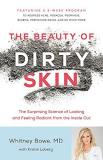 Whitney Bowe The Beauty Of Dirty Skin The Surprising Science Of Looking And Feeling Rad 