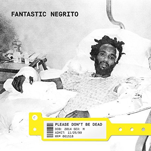 Fantastic Negrito/Please Don't Be Dead
