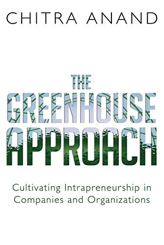 Chitra Anand The Greenhouse Approach Cultivating Intrapreneurship In Companies And Org 