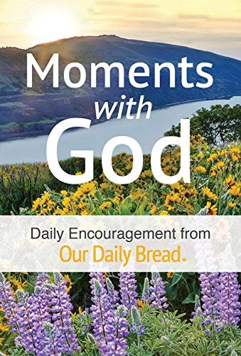 Our Daily Bread Ministries Moments With God Daily Encouragement From Our Daily Bread 