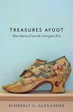 Kimberly S. Alexander Treasures Afoot Shoe Stories From The Georgian Era 