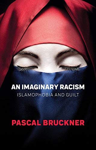Pascal Bruckner/An Imaginary Racism@ Islamophobia and Guilt