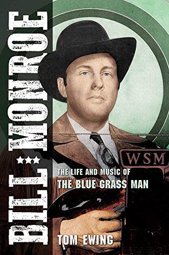Tom Ewing Bill Monroe The Life And Music Of The Blue Grass Man 