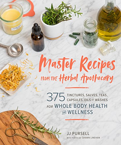 Jj Pursell/Master Recipes from the Herbal Apothecary@ 375 Tinctures, Salves, Teas, Capsules, Oils, and