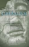 Mark T. Mitchell The Limits Of Liberalism Tradition Individualism And The Crisis Of Freed 