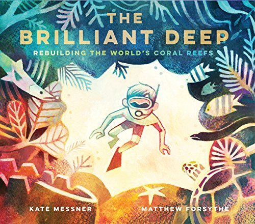 Kate Messner/The Brilliant Deep@ Rebuilding the World's Coral Reefs: The Story of