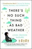 Linda ?keson Mcgurk There's No Such Thing As Bad Weather A Scandinavian Mom's Secrets For Raising Healthy 