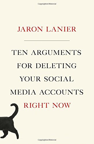 Jaron Lanier/Ten Arguments for Deleting Your Social Media Accou