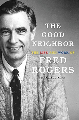 Maxwell King/The Good Neighbor@The Life and Work of Fred Rogers