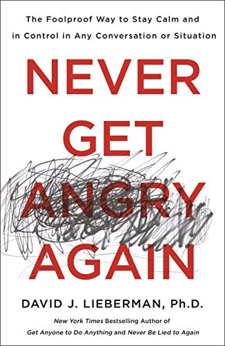 David J. Lieberman Never Get Angry Again The Foolproof Way To Stay Calm And In Control In 