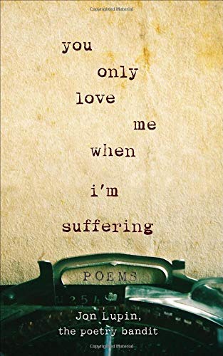 Jon Lupin/You Only Love Me When I'm Suffering@Poems