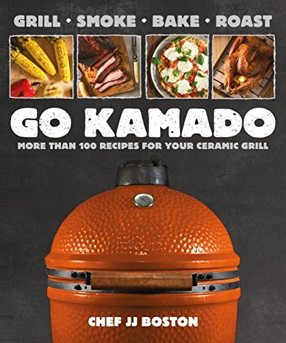 Jj Boston/Go Kamado@ More Than 100 Recipes for Your Ceramic Grill