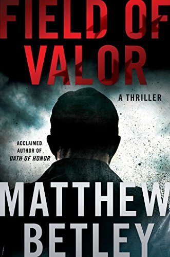 Matthew Betley Field Of Valor A Thriller 
