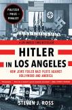Steven J. Ross Hitler In Los Angeles How Jews Foiled Nazi Plots Against Hollywood And 