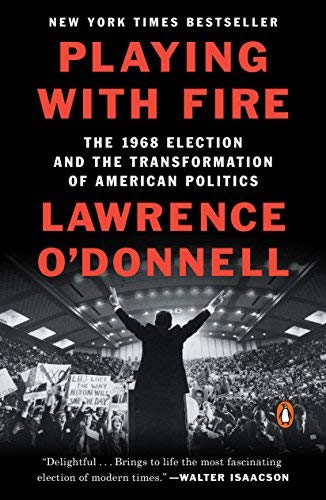Lawrence O'Donnell/Playing With Fire@The 1968 Election and the Transformation of American Politics