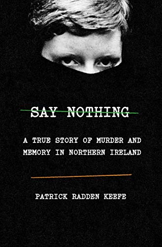 Patrick Radden Keefe/Say Nothing@ A True Story of Murder and Memory in Northern Ire