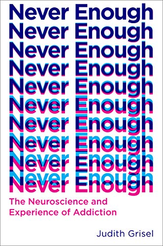 Judith Grisel/Never Enough@ The Neuroscience and Experience of Addiction