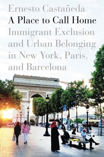Ernesto Casta?eda A Place To Call Home Immigrant Exclusion And Urban Belonging In New Yo 
