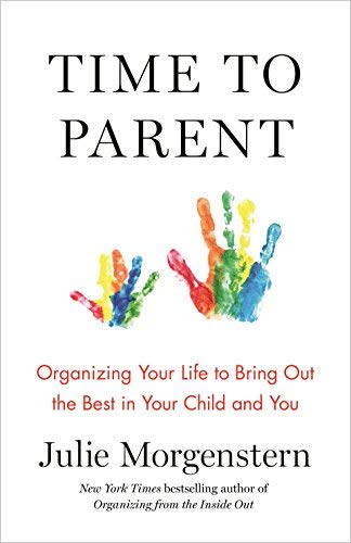 Julie Morgenstern/Time to Parent@Organizing Your Life to Bring Out the Best in You