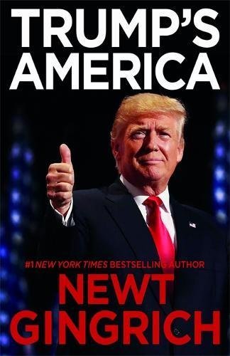 Newt Gingrich Trump's America The Truth About Our Nation's Great Comeback 