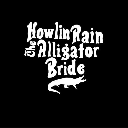 Howlin Rain Alligator Bride 