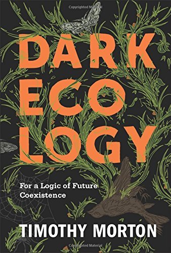 Timothy Morton/Dark Ecology@ For a Logic of Future Coexistence