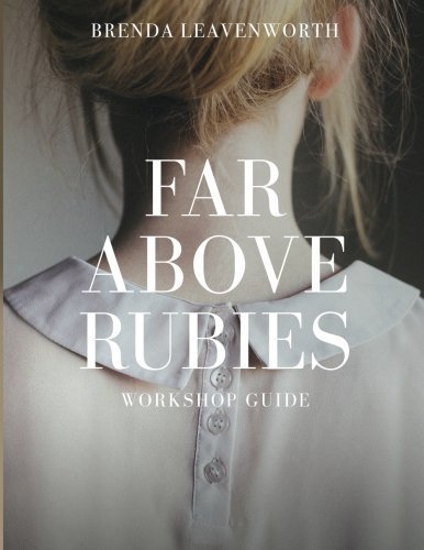 Brenda Leavenworth/Far Above Rubies@Workshop Guide: A Practical Guide Through Proverb