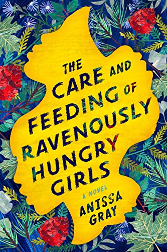 Anissa Gray/The Care and Feeding of Ravenously Hungry Girls