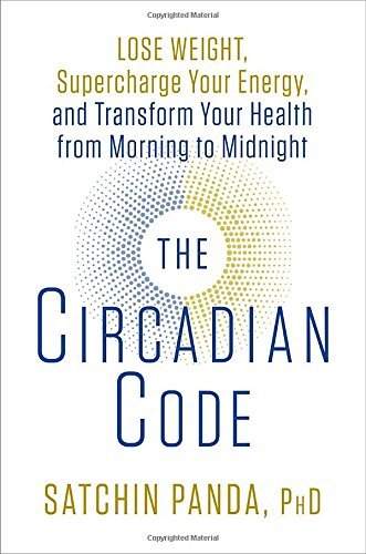 Dr Satchin Panda/The Circadian Code@Lose Weight, Supercharge Your Energy, and Transfo