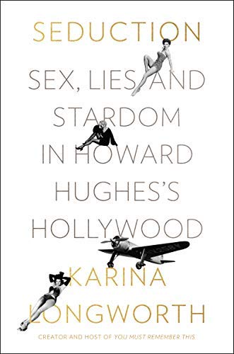 Karina Longworth/Seduction@Sex, Lies, and Stardom in Howard Hughes's Hollywo