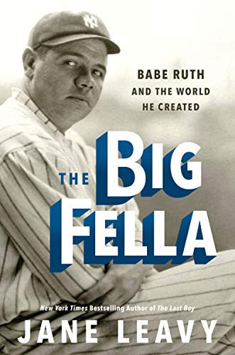 Jane Leavy/The Big Fella@Babe Ruth and the World He Created