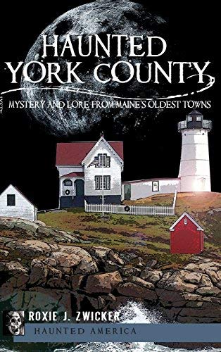 Roxie J. Zwicker/Haunted York County@ Mystery and Lore from Maine's Oldest Towns