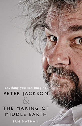 Ian Nathan Anything You Can Imagine Peter Jackson And The Making Of Middle Earth 