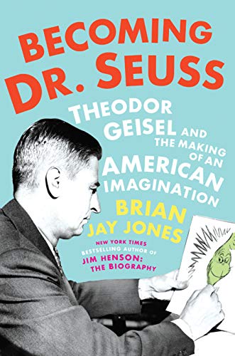 Brian Jay Jones/Becoming Dr. Seuss@ Theodor Geisel and the Making of an American Imag