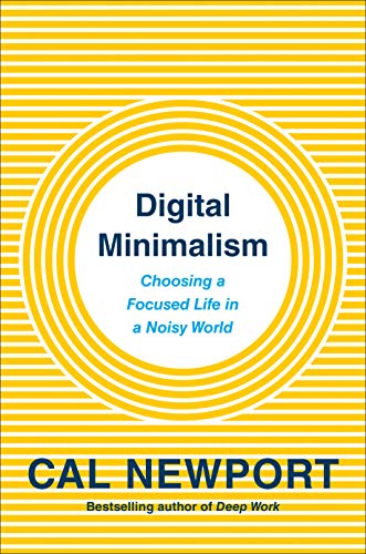 Cal Newport Digital Minimalism Choosing A Focused Life In A Noisy World 