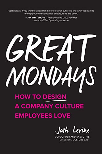 Josh Levine Great Mondays How To Design A Company Culture Employees Love 