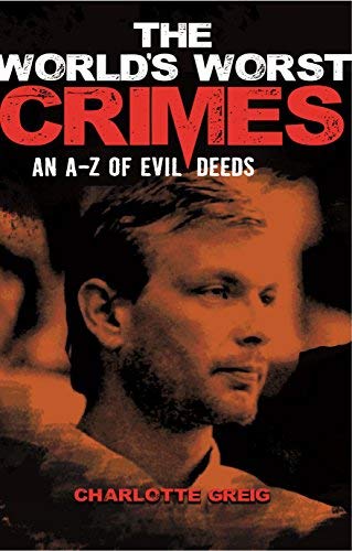 Charlotte Greig/The World's Worst Crimes@ An A-Z of Evil Deeds