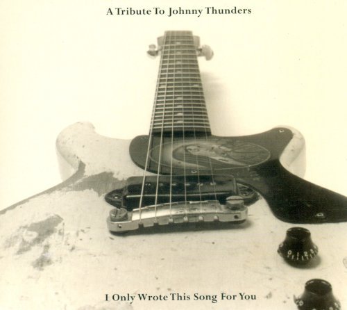 I Only Wrote This Song For I Only Wrote This Song For You T T Johnny Thunders 