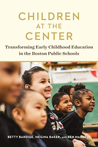 Betty Bardige Children At The Center Transforming Early Childhood Education In The Bos 