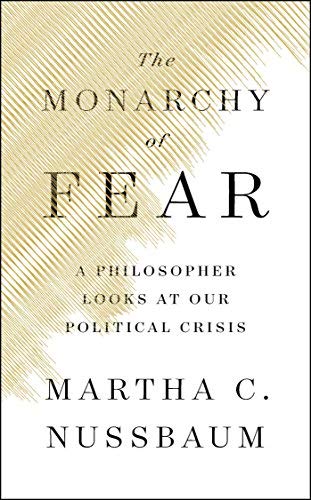 Martha C. Nussbaum/The Monarchy of Fear@A Philosopher Looks at Our Political Crisis