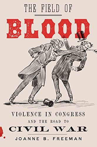 Joanne B. Freeman/The Field of Blood@ Violence in Congress and the Road to Civil War