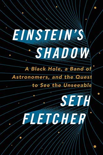 Seth Fletcher/Einstein's Shadow@ A Black Hole, a Band of Astronomers, and the Ques