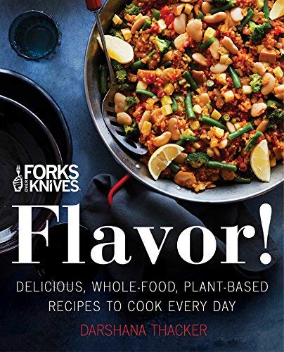 Darshana Thacker/Forks Over Knives@ Flavor!: Delicious, Whole-Food, Plant-Based Recip