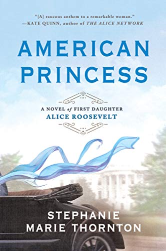 Stephanie Marie Thornton/American Princess@ A Novel of First Daughter Alice Roosevelt