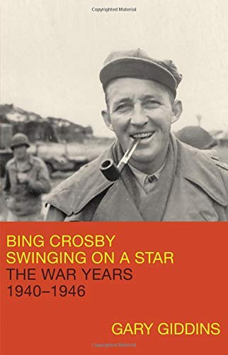 Gary Giddins/Bing Crosby@ Swinging on a Star: The War Years, 1940-1946