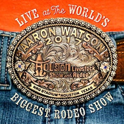 Aaron Watson/Live At The World's Biggest Rodeo Show