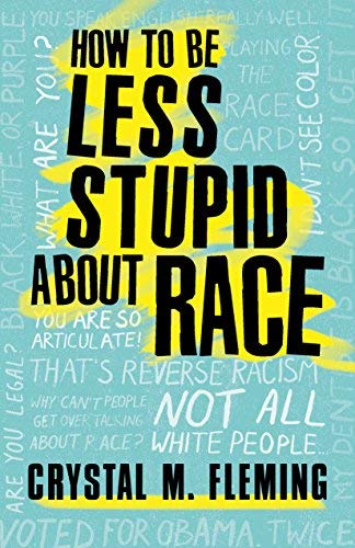 Crystal Marie Fleming/How to Be Less Stupid about Race@ On Racism, White Supremacy, and the Racial Divide