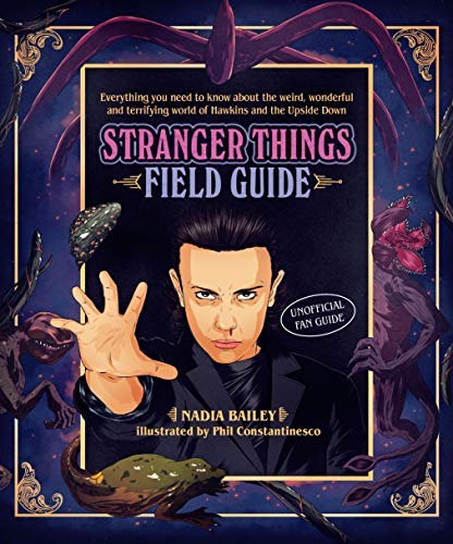 Nadia Bailey/The Stranger Things Field Guide@Everything You Need to Know about the Weird, Wond